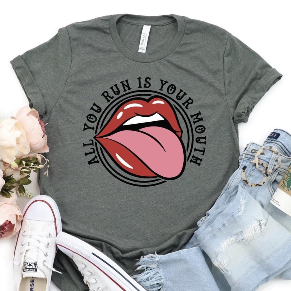 ALL YOU RUN IS YOUR MOUTH TEE